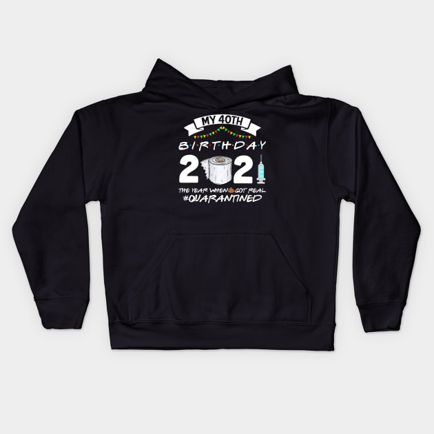 My 40th Birthday 2021 The Year When Sht Got Real Quarantine Kids Hoodie by Phylis Lynn Spencer